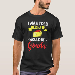 Gouda Cheese Rökt Queso Slices Shredded Funny Pr T Shirt