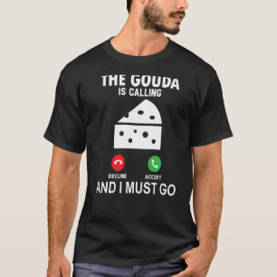 Gouda ringer och jag måste gå t shirt
