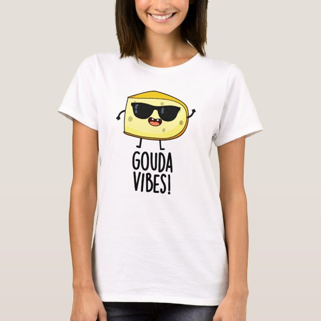 Gouda Vibes Funny Cheese Pun T Shirt (Framsida)