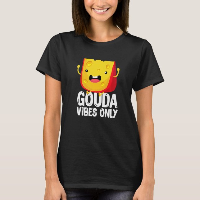 Gouda Vibes Only Cheese  Cheesy T Shirt (Framsida)