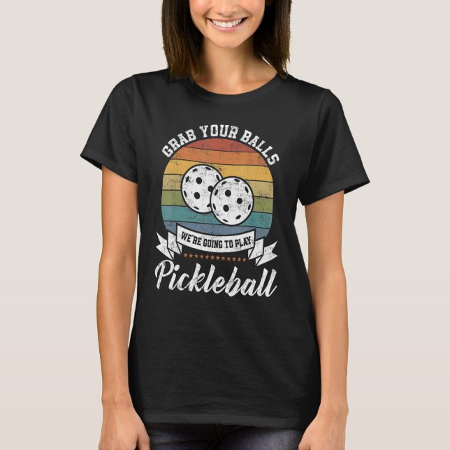 Grab Your Ball Pickleball Player Pun Costume T Shirt (Framsida)