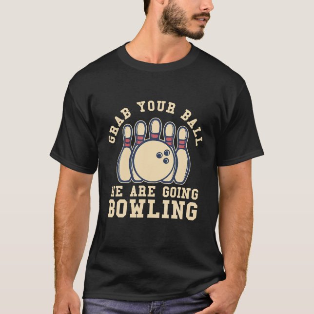 Grab Your Ball We Are Going Bowling T Shirt (Framsida)