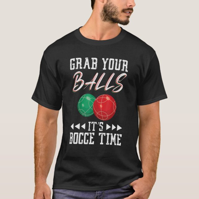 Grab your balls ist Bocce time T Shirt (Framsida)