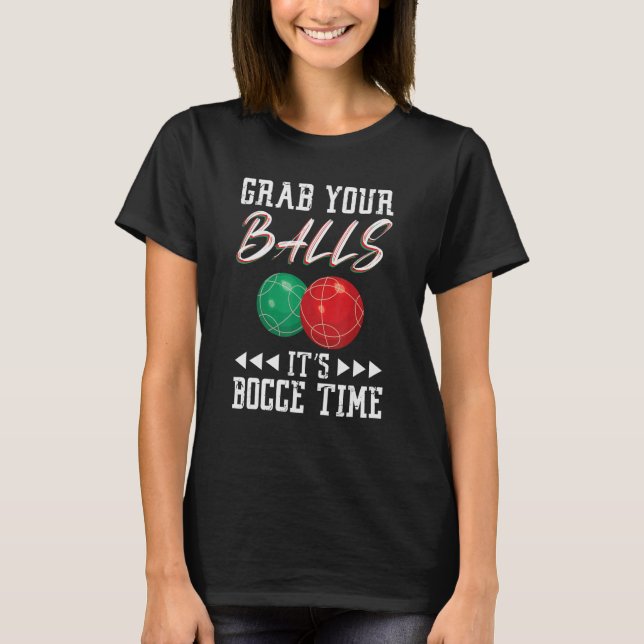 Grab your balls ist Bocce time T Shirt (Framsida)