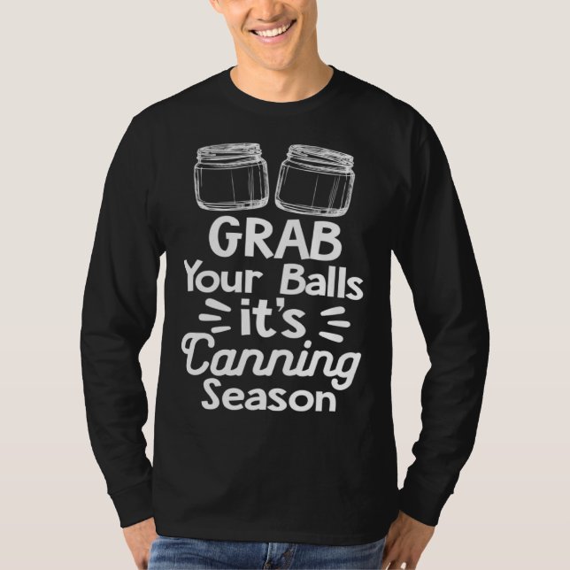 Grab Your Balls It s Canning Season Canner Homeste T Shirt (Framsida)