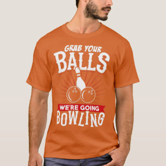 Grab Your Balls Were Going Bowling Bowling Shirt T Shirt