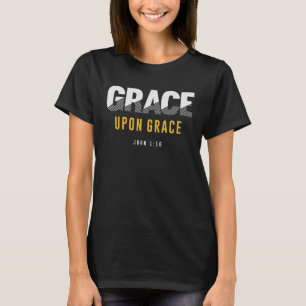 Grace Grace - John 1:16 Christian Quote T Shirt