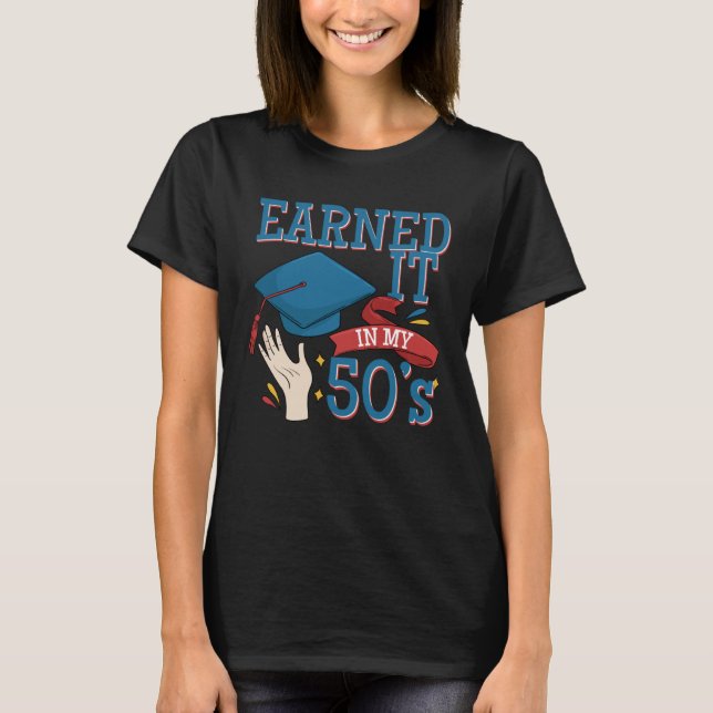 Graduated And Earned It In My 40s A Degree Holder  T Shirt (Framsida)