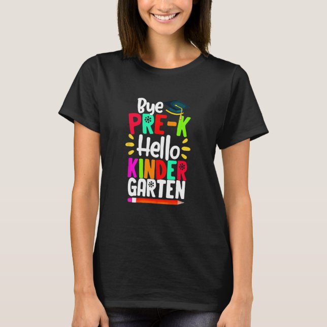Graduation Bye Pre K Hello Kindergarten Back To Sc T Shirt (Framsida)