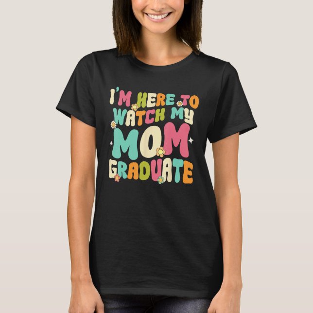 Graduation Daughter Son I'm Here To Watch My Mom G T Shirt (Framsida)