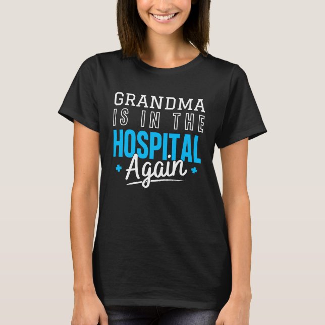 Grandma Is In The Hospital Again  Family Quote T Shirt (Framsida)