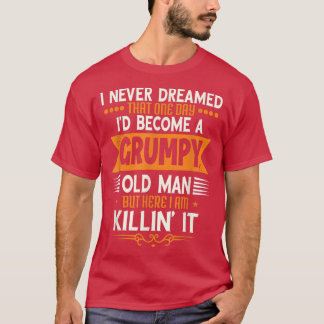Grandpa Fathers Day, I Never Dreamed I'd Be A Grum T Shirt