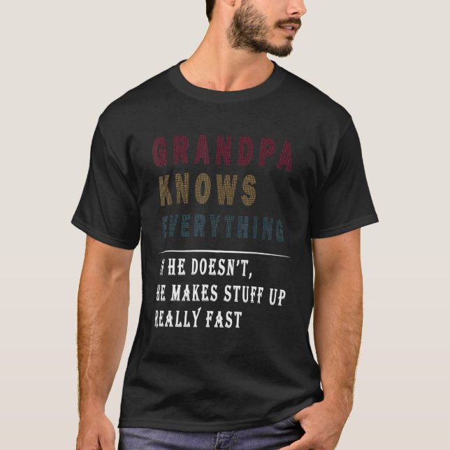 Grandpa Knows Everything If He Doesn t  Pun T Shirt (Framsida)