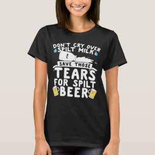Gråt inte över Spilt Mjölk Spara Tårar för spilt T Shirt