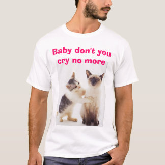 Gråta inte, babyen gör inte dig skrik inte mer tee shirt