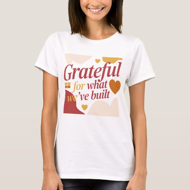Grateful for What We’ve Built - Valentine's Gift T Shirt (Framsida)