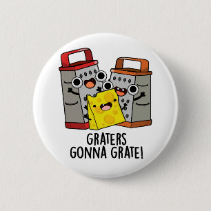 Graters Gonna Grate Funny Cheese Pun Knapp