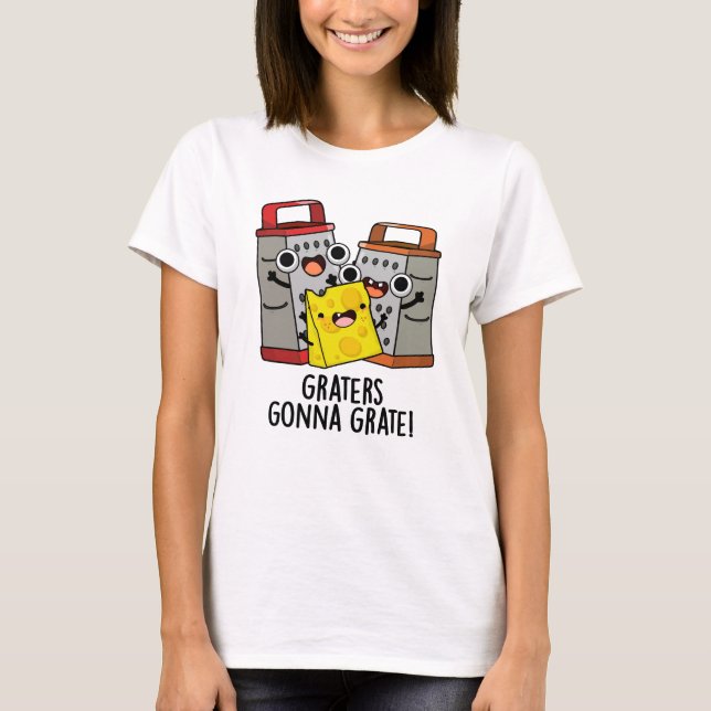Graters Gonna Grate Funny Cheese Pun T Shirt (Framsida)