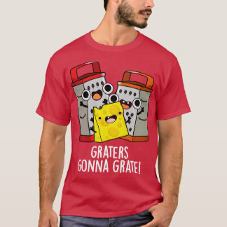 Graters Gonna Grate Funny Cheese Pun T Shirt