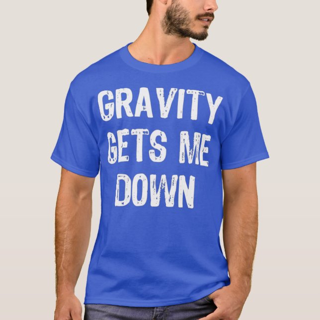 Gravity gör att jag får ner konstiga fysik t shirt (Framsida)