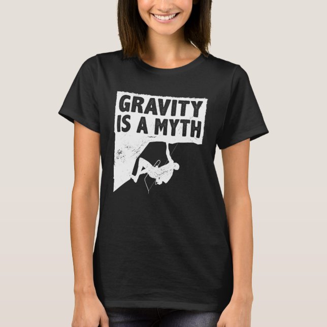 Gravity Is A Myth Rock Climbing Bouldering Climber T Shirt (Framsida)