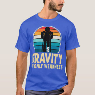 Gravity My Only Weaket Broken Arm Injury Get Wel T Shirt