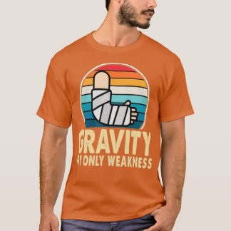 Gravity My Only Weakness Broken Ankle Injury Get W T Shirt