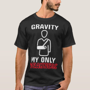 Gravity My Only Weakness Broken Bone Arm-olyckan T Shirt