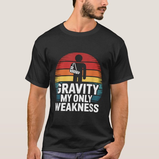 Gravity My Only Weakness Funny Broken Arm Recovery T Shirt (Framsida)