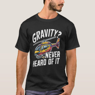 Gravity Never Heard of It Helikopter T Shirt