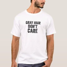 Gray Hair Don't Care Funny Distressed Typography T