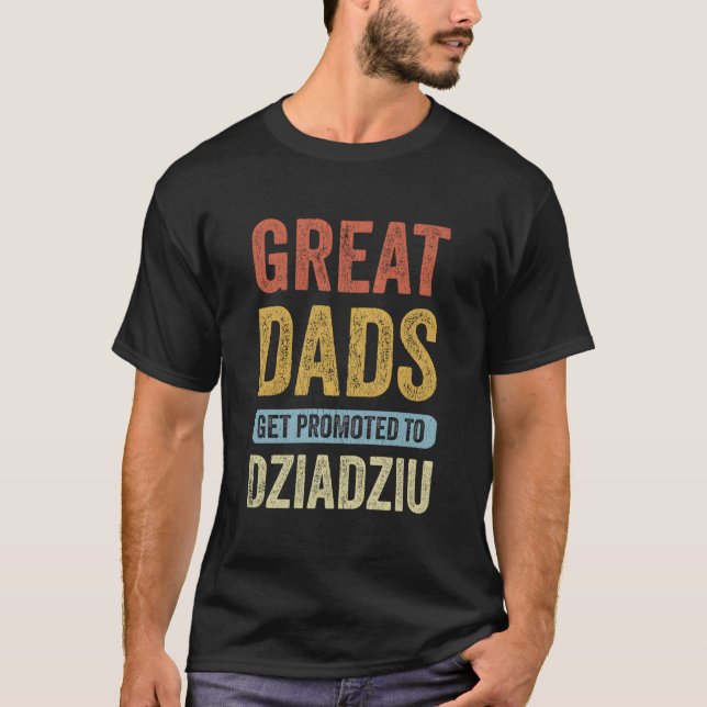 Great Dads Get Promoted To Dziadziu Polish Grandpa T Shirt (Framsida)