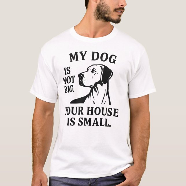 Great Dane Shirt – “My Dog Is Not Big. Your House  T (Framsida)