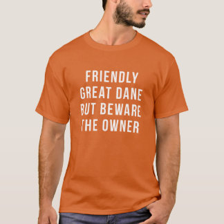 Great Daneshirt Friendly Great Dane But beware the T Shirt