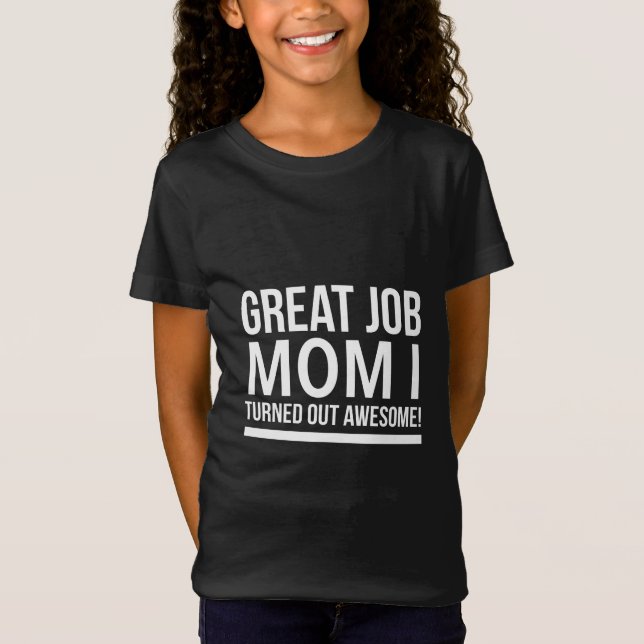 Great job mom I turned out awesome mothers day whi T Shirt (Framsida)