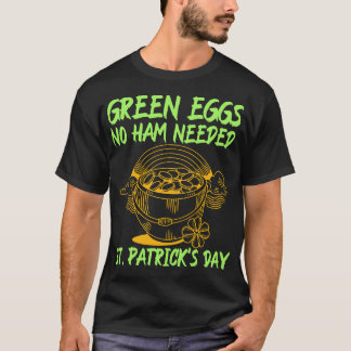 Green Eggs, No Ham Needed – St. Patrick’s Day	 T Shirt
