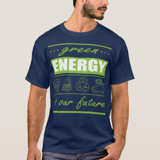 green energies are our future t shirt