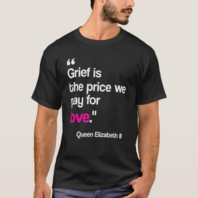 Grief är det Prisa vi Betalar för Kärlek drottning T Shirt (Framsida)