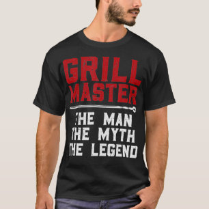 Grill Master the man the Myth of Legend manger T Shirt