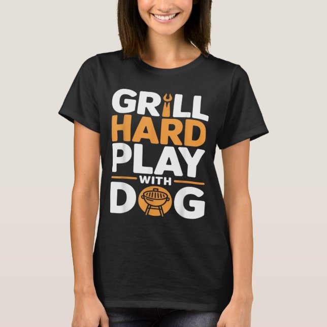 Grilla hårt Lek med hund Bakgård BBQ Älskare T Shirt (Framsida)
