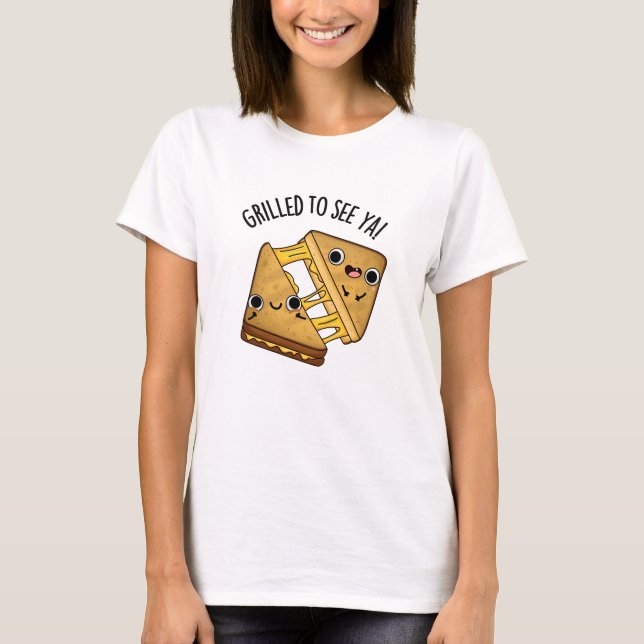 Grillad för att se Ya Funny Food Puns T Shirt (Framsida)