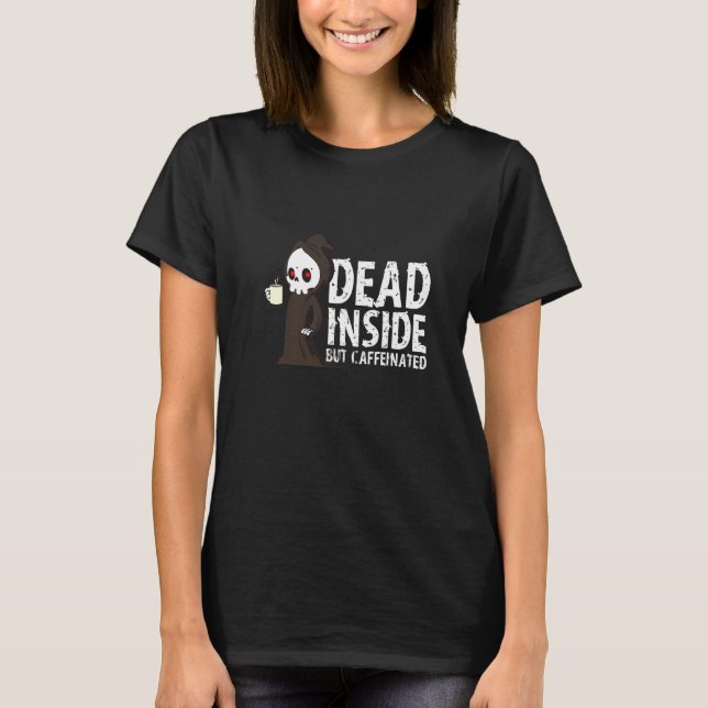 Grim Reaper Dead Inside but Caffezed Coffee T Shirt (Framsida)