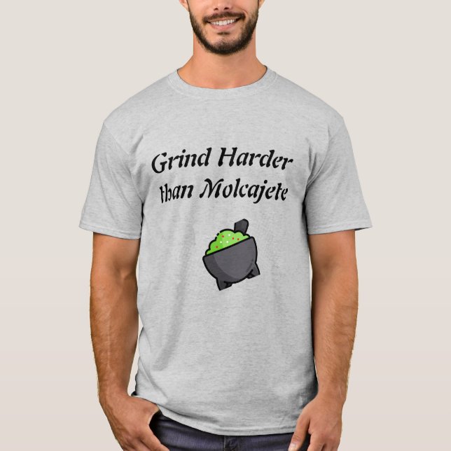Grind Harder Than Molcajete T Shirt (Framsida)