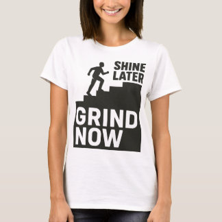 Grind Now, Shine Later T Shirt