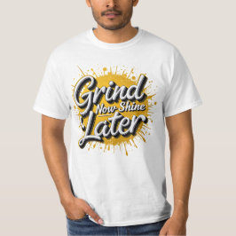 Grind Shine Senare! Motivational Hustle T Shirt