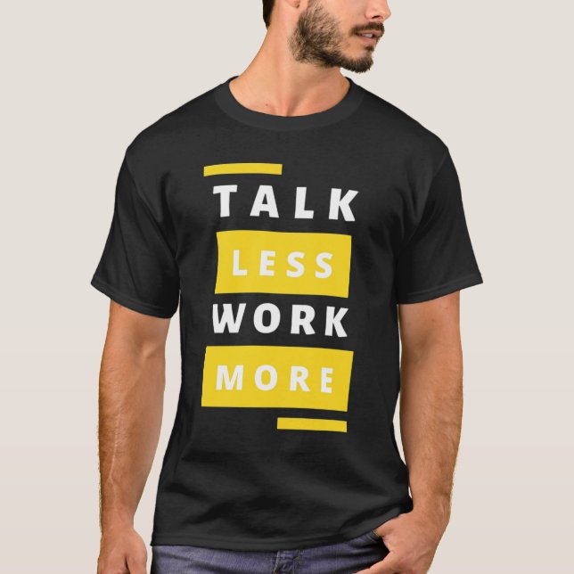Grindläge - minimalistiskt "Talk Less, Work More"  T Shirt (Framsida)