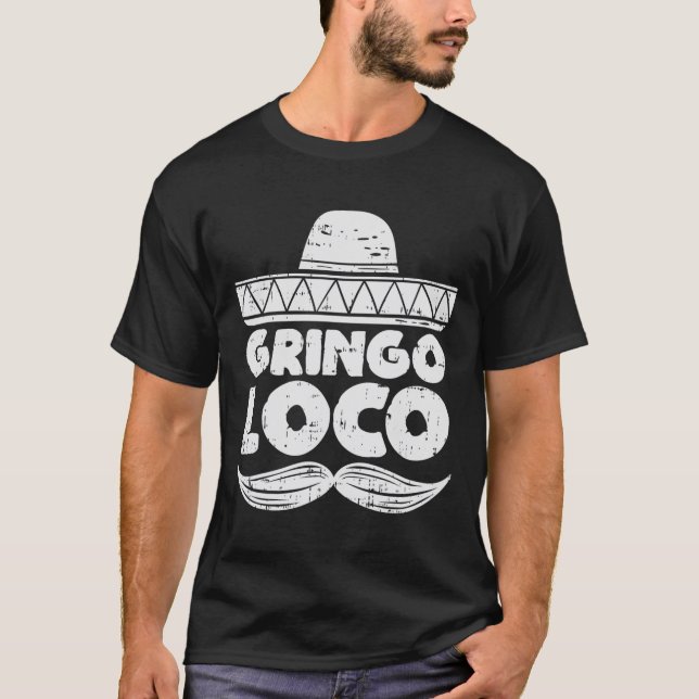 Gringo Loco Funny Cinco De Mayo Fiesta Mexican Man T Shirt (Framsida)