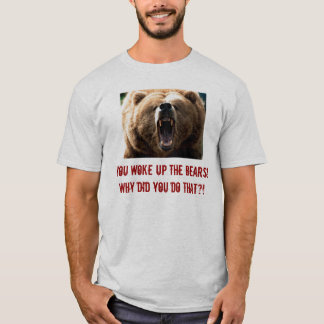 grizzlyen vaknade du upp björnarna! Därför gjorde, T Shirt