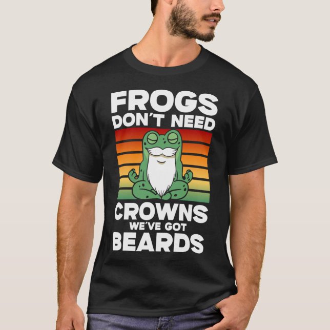 Groda grodor Behöver inte Krona Vi har Har Beard T Shirt (Framsida)