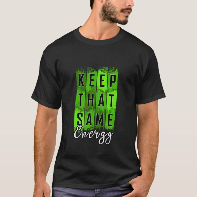 Grön Behåll Samma Energi v2 Grön Grafisk T Shirt (Framsida)